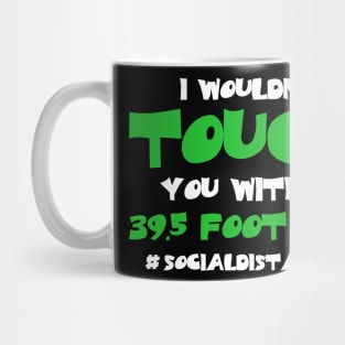 I Wouldn't Touch You With A 39.5 Foot Pole Mug